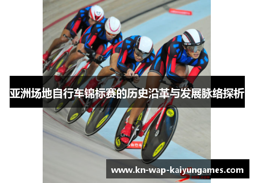 亚洲场地自行车锦标赛的历史沿革与发展脉络探析