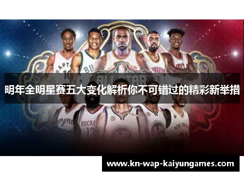 明年全明星赛五大变化解析你不可错过的精彩新举措
