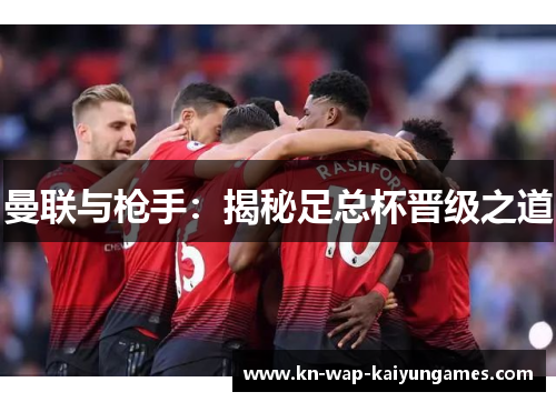 曼联与枪手：揭秘足总杯晋级之道