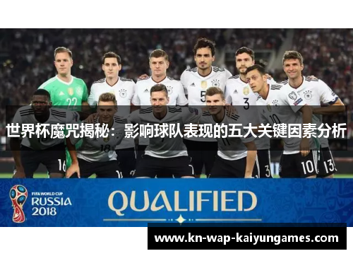 世界杯魔咒揭秘：影响球队表现的五大关键因素分析