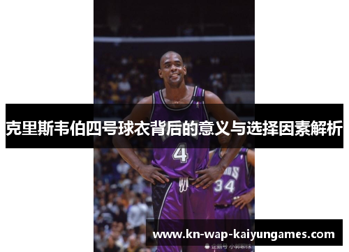克里斯韦伯四号球衣背后的意义与选择因素解析