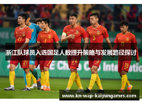 浙江队球员入选国足人数提升策略与发展路径探讨