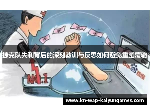 捷克队失利背后的深刻教训与反思如何避免重蹈覆辙 捷克队失利背后的深刻教训与反思如何避免重蹈覆辙