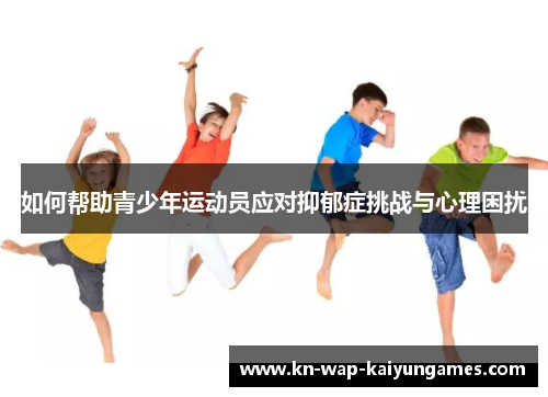 如何帮助青少年运动员应对抑郁症挑战与心理困扰