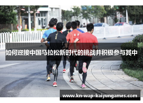 如何迎接中国马拉松新时代的挑战并积极参与其中
