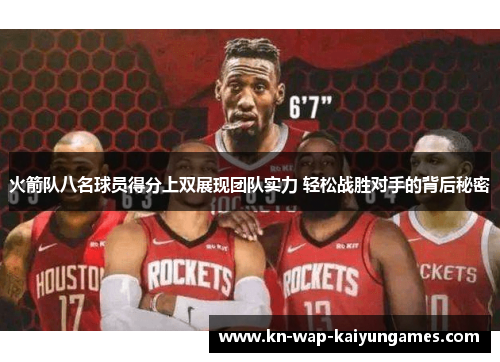 火箭队八名球员得分上双展现团队实力 轻松战胜对手的背后秘密