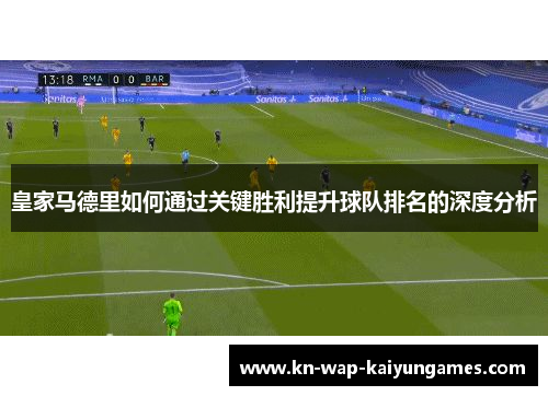 皇家马德里如何通过关键胜利提升球队排名的深度分析