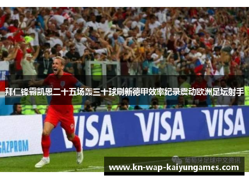 拜仁锋霸凯恩二十五场轰三十球刷新德甲效率纪录震动欧洲足坛射手