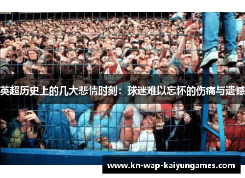 英超历史上的几大悲情时刻：球迷难以忘怀的伤痛与遗憾