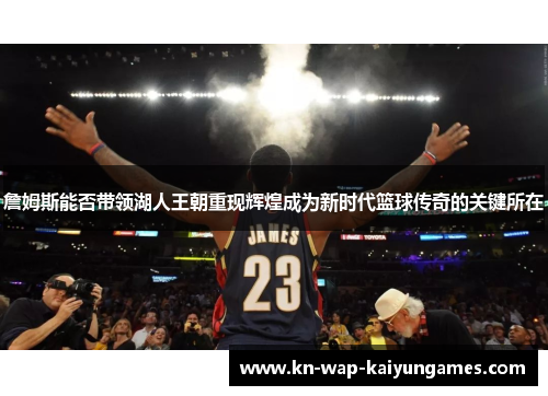 詹姆斯能否带领湖人王朝重现辉煌成为新时代篮球传奇的关键所在