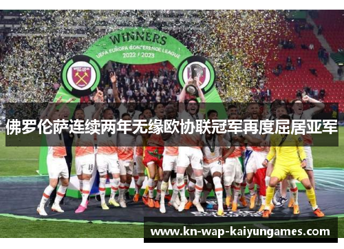 佛罗伦萨连续两年无缘欧协联冠军再度屈居亚军 佛罗伦萨连续两年无缘欧协联冠军再度屈居亚军
