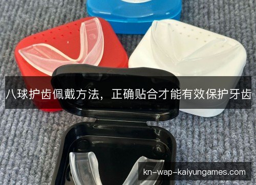 八球护齿佩戴方法，正确贴合才能有效保护牙齿